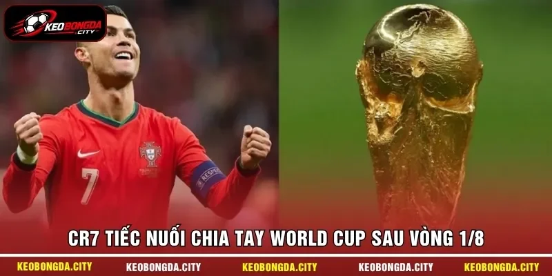 CR7 tiếc nuối chia tay World Cup sau vòng 1/8