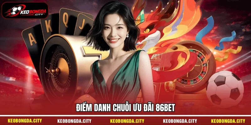 Điểm danh chuỗi ưu đãi 86BET 
