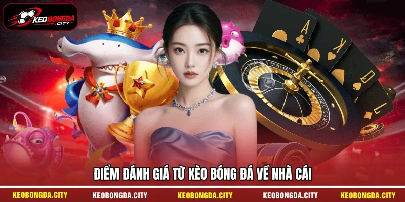 Điểm đánh giá từ KÈO BÓNG ĐÁ về nhà cái