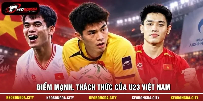 Điểm mạnh, thách thức của U23 Việt Nam 