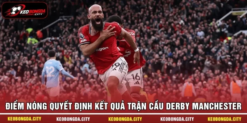 Điểm nóng quyết định kết quả trận cầu derby Manchester