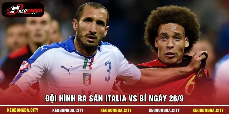 Đội hình ra sân Italia vs Bỉ ngày 26/9