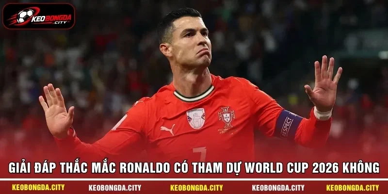 Giải đáp thắc mắc Ronaldo có tham dự World Cup 2026 không