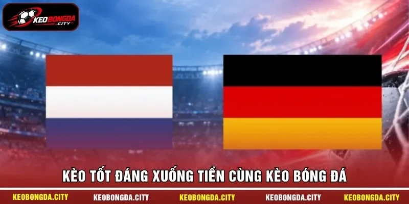Kèo tốt đáng xuống tiền cùng KÈO BÓNG ĐÁ