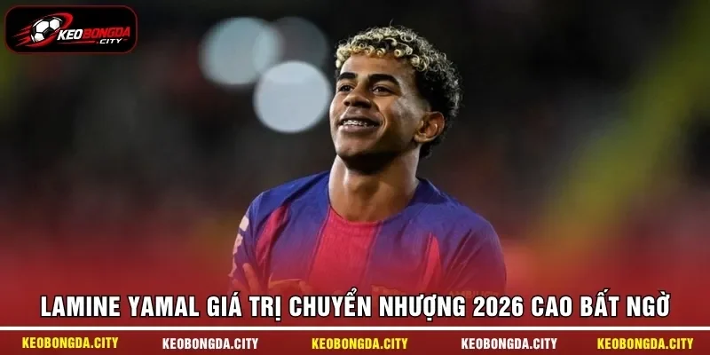 Lamine Yamal giá trị chuyển nhượng 2026 cao bất ngờ