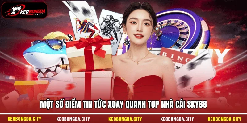 Một số điểm tin tức xoay quanh top nhà cái SKY88