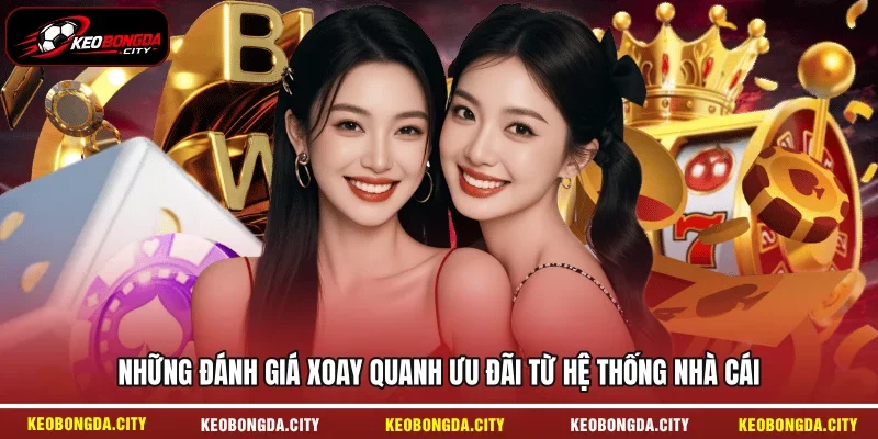 Những đánh giá xoay quanh ưu đãi từ hệ thống nhà cái