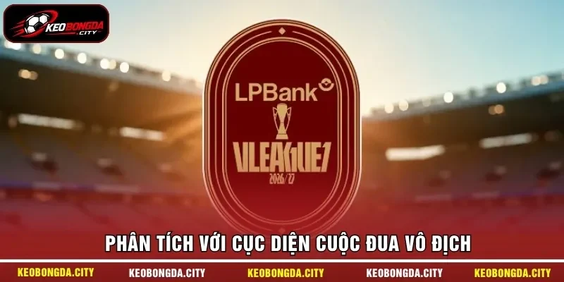 Phân tích với cục diện cuộc đua vô địch 