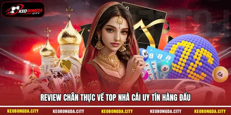 Review chân thực về top nhà cái uy tín hàng đầu