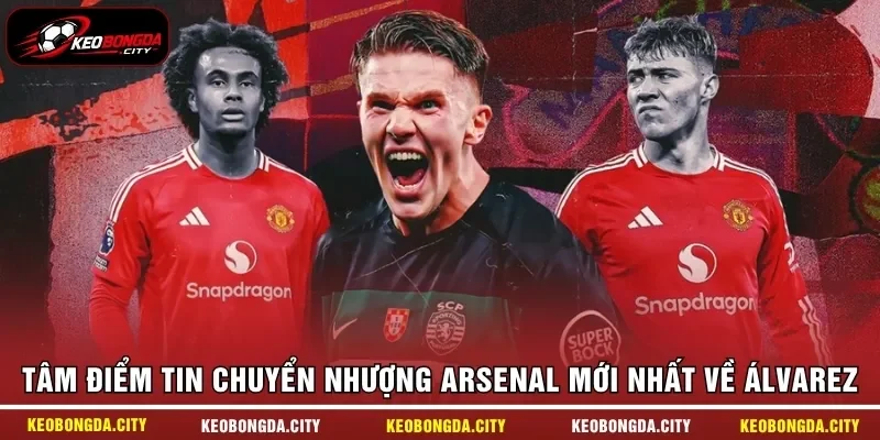 Tâm điểm tin chuyển nhượng Arsenal mới nhất về Álvarez