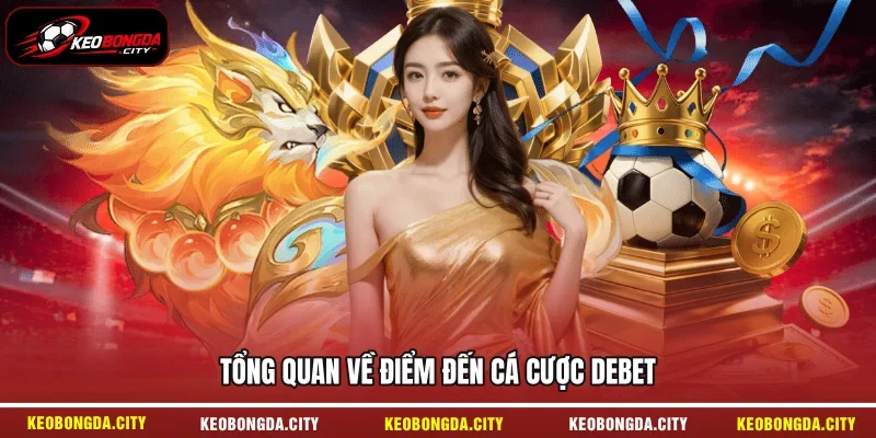 Tổng quan về điểm đến cá cược Debet