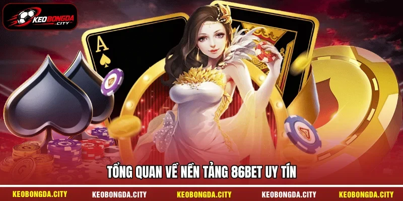 Tổng quan về nền tảng 86BET uy tín 