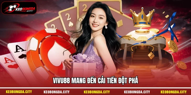 Vivu88 mang đến cải tiến đột phá