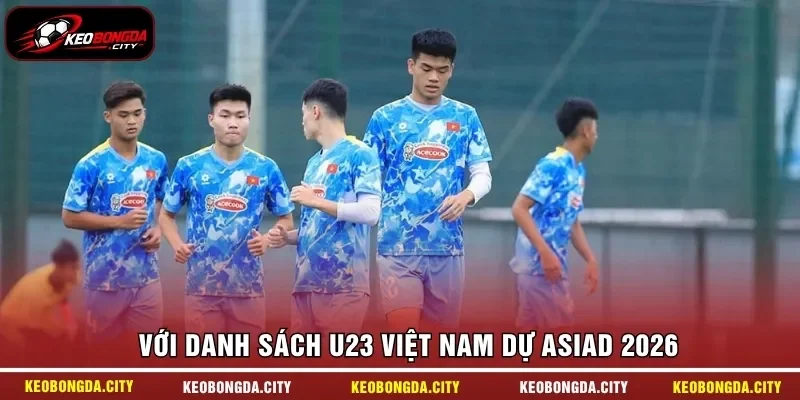 Với danh sách U23 Việt Nam dự ASIAD 2026